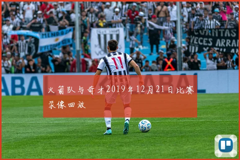 火箭队与奇才2019年12月21日比赛录像回放