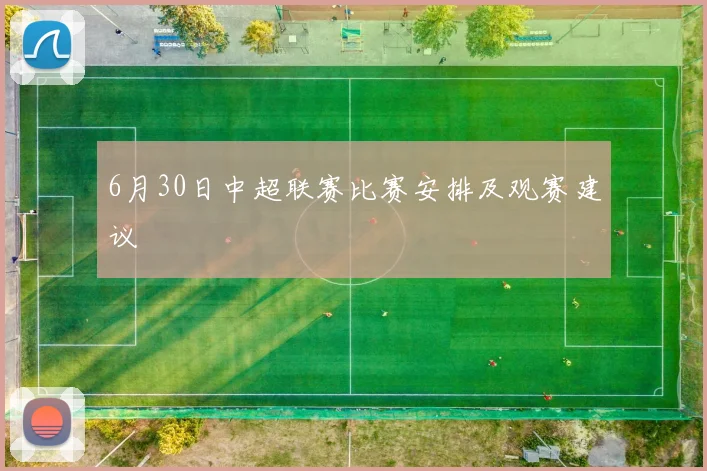 6月30日中超联赛比赛安排及观赛建议
