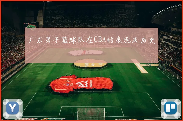 广东男子篮球队在CBA的表现及历史